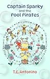 Captain Sparky and the Pool Pirates by T.E. Antonino